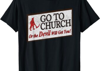 Vintage Jesus Christ Go To Church Or The Devil Will Get You T-Shirt