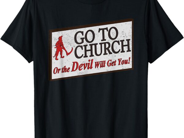 Vintage jesus christ go to church or the devil will get you t-shirt