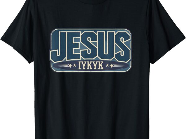 Vintage jesus iykyk – if you know you know t-shirt