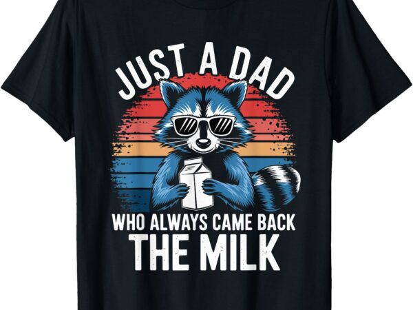 Vintage racoon just a dad who always came back with t-shirt