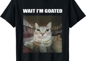 Wait I’m Goated Cat Humor Meme Funny Cat Lover Cat Mom T-Shirt