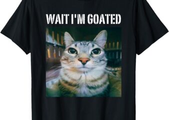 Wait I’m Goated Funny Meme Cat Humor T-Shirt