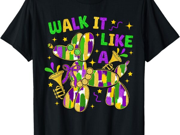 Walk it like a dog happy mardi gras new orleans fat tuesday t-shirt