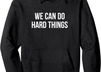 We Can Do Hard Things – Pullover Hoodie