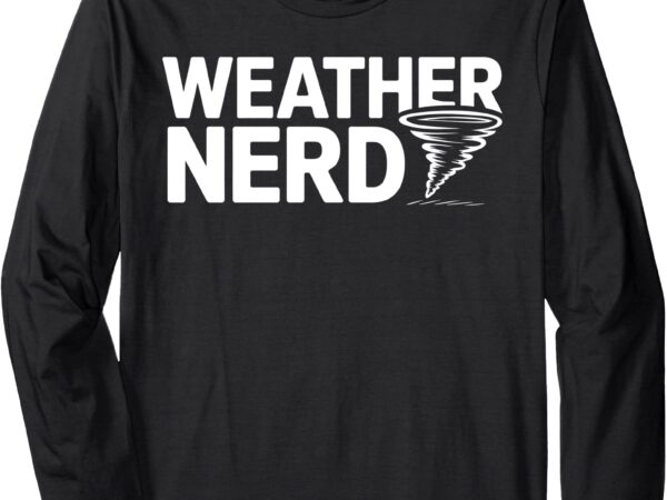 Weather nerd meteorology tornado chaser storm long sleeve t-shirt