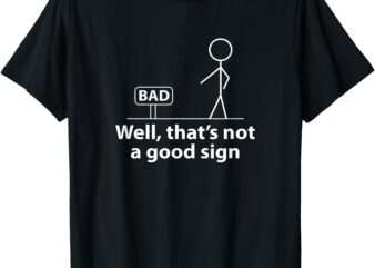 Well Thats Not A Good Sign Funny Shirt for Men Funny Graphic T-Shirt