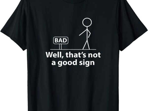 Well thats not a good sign funny shirt for men funny graphic t-shirt