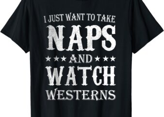 Western Movie I Just Want To Take Naps and Watch Western T-Shirt