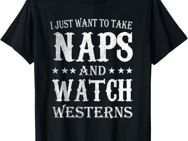 Western movie i just want to take naps and watch western t-shirt