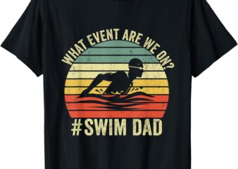 What Event Are We On Swim Dad Funny Swimmer Father Swimming T-Shirt