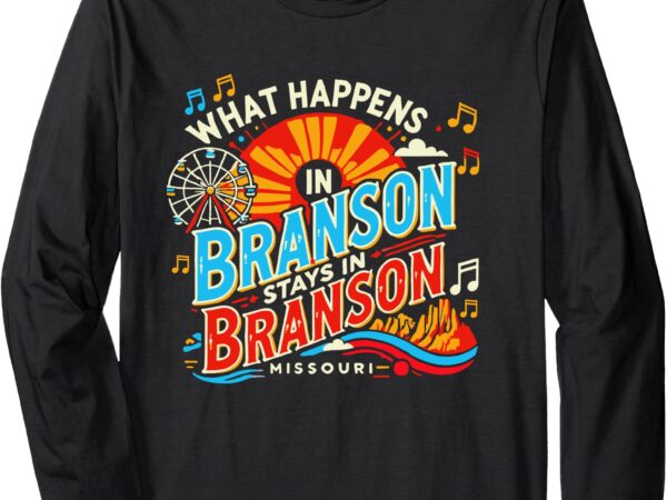 What happens in branson stays in branson long sleeve t-shirt