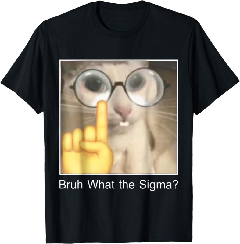 What The Sigma Bruh Funny Quote Saying Adult Sarcastic Meme T-Shirt