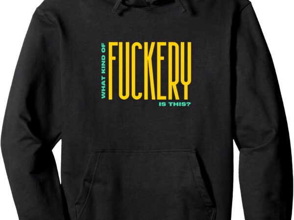 What fuckery is this_ pullover hoodie t shirt design for sale