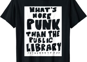 What’s More Punk Than The Public Library Funny Saying quote T-Shirt