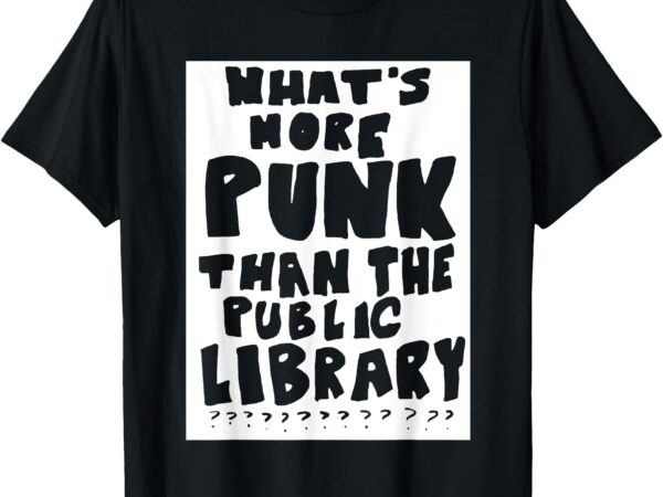 What’s more punk than the public library funny saying quote t-shirt