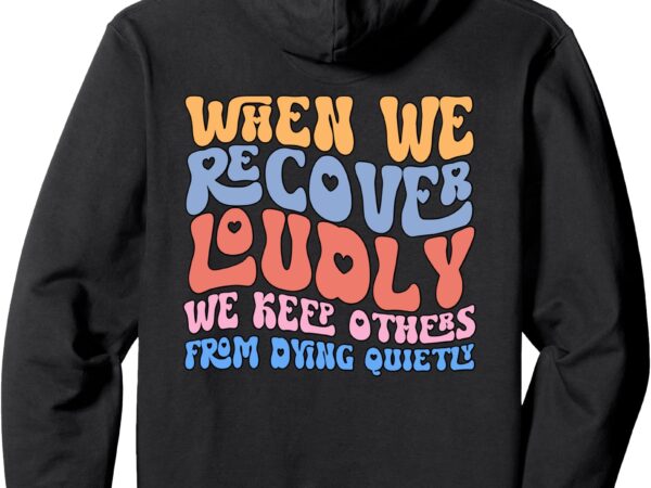 When we recover loudly we keep others – on back pullover hoodie t shirt design for sale