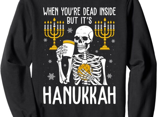 When you’re dead inside but it’s hanukkah skeleton chanukah sweatshirt