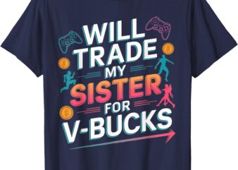 Will Trade My Sister for V-Bucks Funny Gamer Design T-Shirt