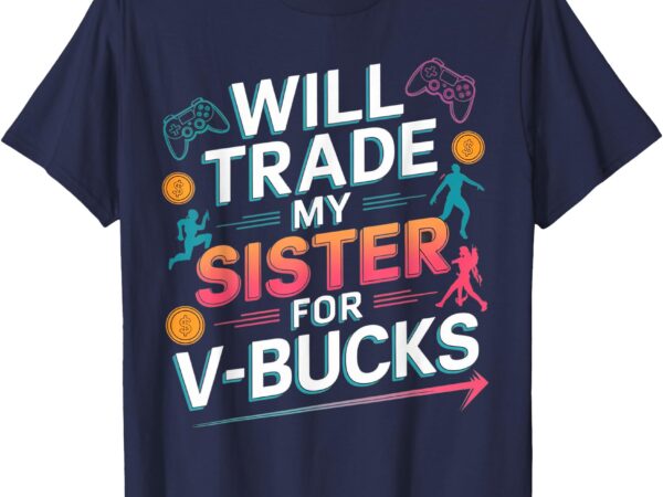 Will trade my sister for v-bucks funny gamer design t-shirt