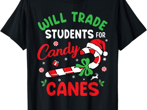 Will trade students for candy canes teacher christmas funny t-shirt