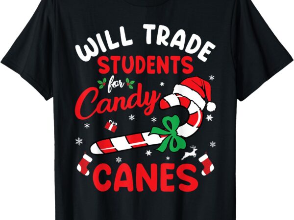 Will trade students for candy canes teacher christmas xmas t-shirt