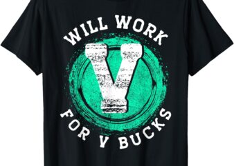 Will Work For V Bucks T-Shirt