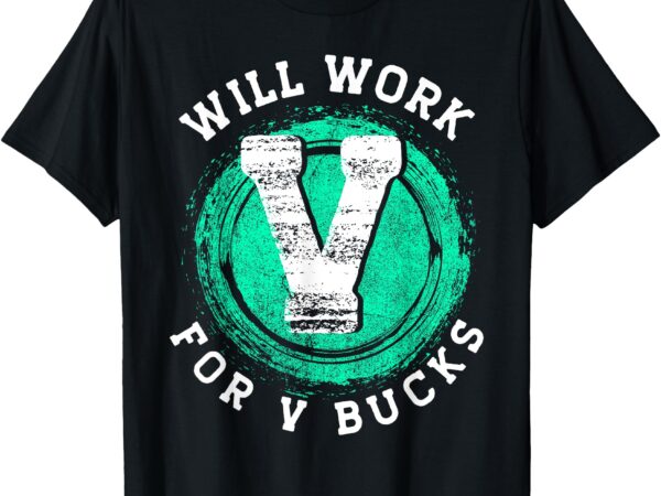 Will work for v bucks t-shirt