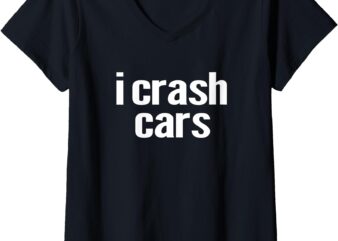 Womens I Crash Cars Funny, Sarcastic Gift for Car Enthusiasts V-Neck T-Shirt