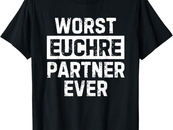 Worst euchre partner ever funny t-shirt