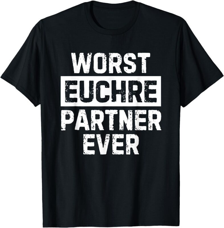 Worst Euchre Partner Ever Funny T-Shirt