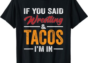 Wrestler Funny If You Said Wrestling And Tacos Wrestle Sport T-Shirt