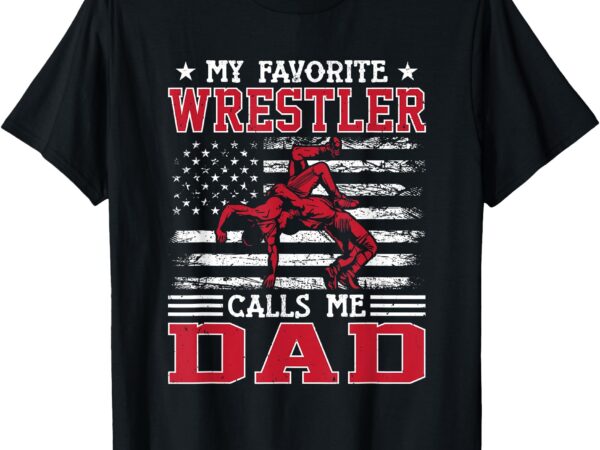 Wrestling funny my favorite wrestler calls me dad usa flag t-shirt