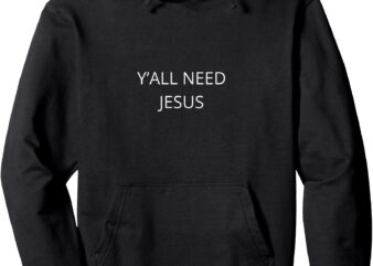 Yall Need Jesus Pullover Hoodie