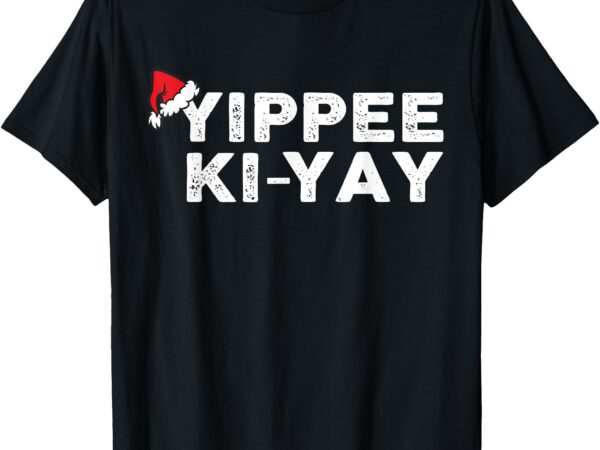 Yippee-ki-yay funny christmas xmas t-shirt