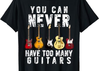 You Can Never Have Too Many Guitars Music Funny Gift Shirt T-Shirt