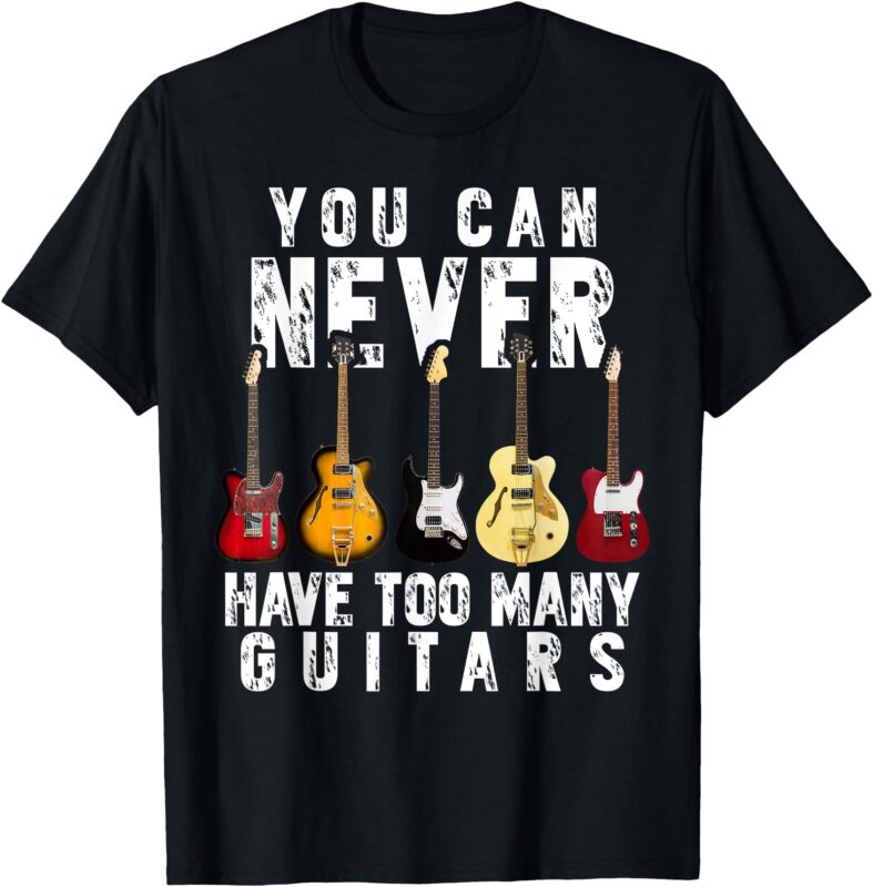 You Can Never Have Too Many Guitars Music Funny Gift Shirt T-Shirt