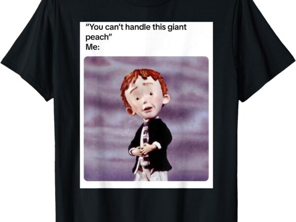 _you can’t handle this giant peach_ meme t-shirt