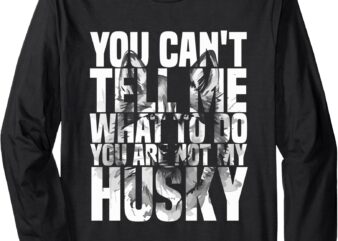 You Can’t Tell Me What To Do Husky Lover outfit Long Sleeve T-Shirt