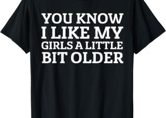 You Know I Like My Girls A Little Bit Older Funny Vintage T-Shirt