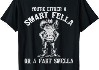 You’re Either A Smart Fella Or A Fart Smella T-Shirt