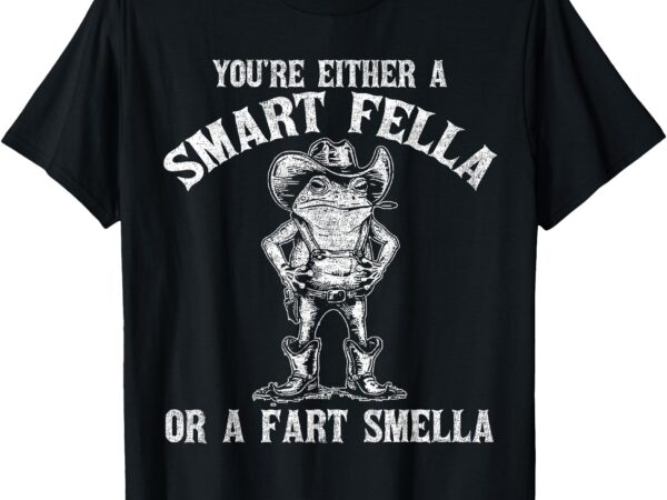 You’re either a smart fella or a fart smella t-shirt