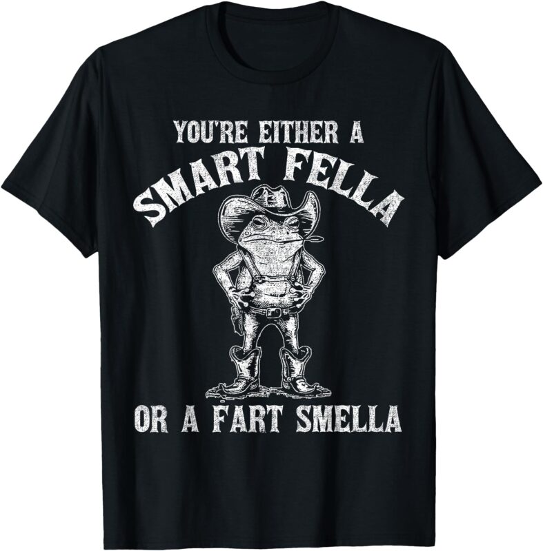 You’re Either A Smart Fella Or A Fart Smella T-Shirt