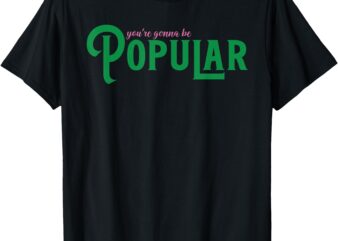 You’re Gonna Be Popular Funny T-Shirt