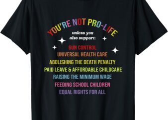 You’re Not Pro Life Unless You Also Support Gun Control T-Shirt