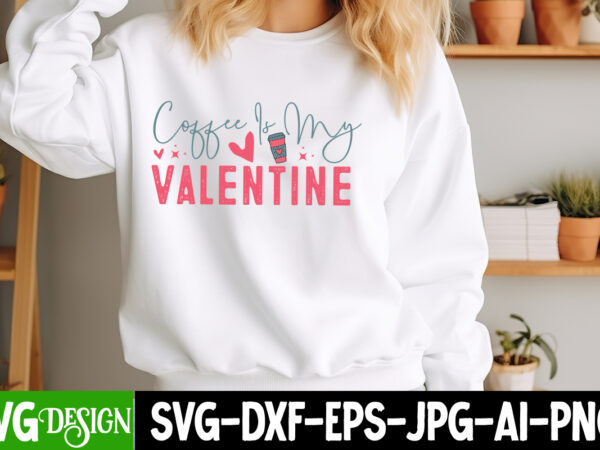 Coffee is my valentine t-shirt design, coffee is my valentine svg cut file, valentine quotes, valentine sublimation png, valentine svg cut