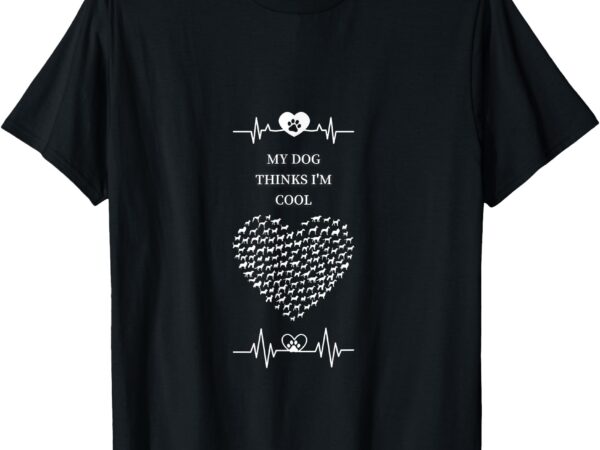 Cute my dog thinks i’m cool t-shirt