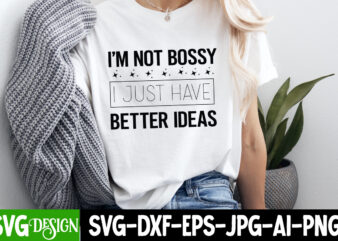 I’m Not Bossy I Just Have Better Ideas t-shirt design, Sarcastic Bundle,Sarcastic SVG,Sarcastic SVG Bundle,Sarcastic Sublimation PNG, Funny