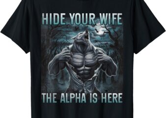 hide your wife the alpha is here Funny Alpha Wolf man T-Shirt