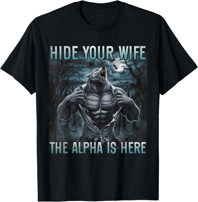 hide your wife the alpha is here Funny Alpha Wolf man T-Shirt