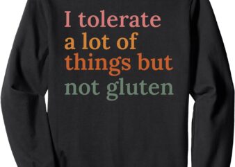 i tolerate a lot of things but not gluten Sweatshirt